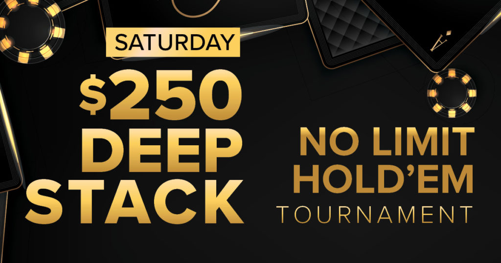 Saturday - $250 Deep Stack NLH