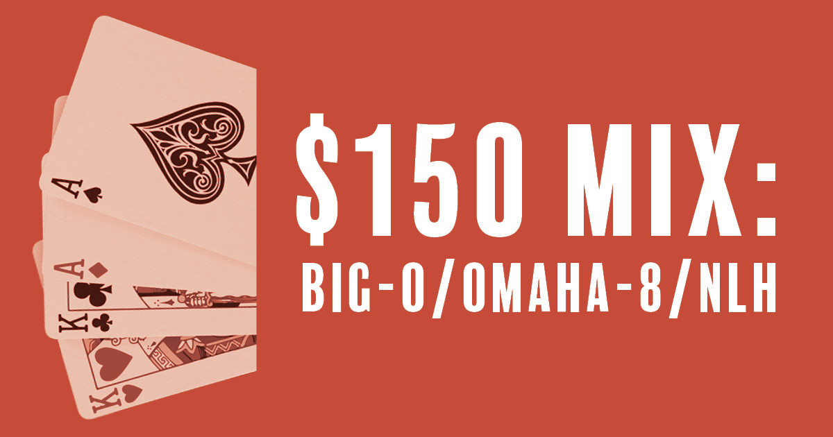 $150 Mix: Big-O/Omaha-8/NLH