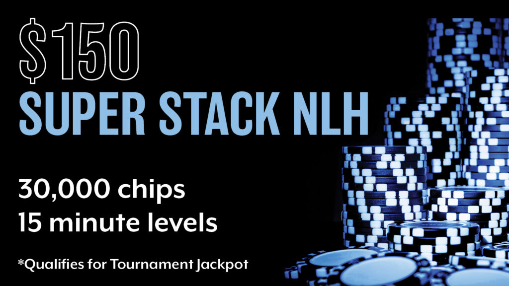Tuesday, Thursday, Saturday - $150 Super Stack NLH 