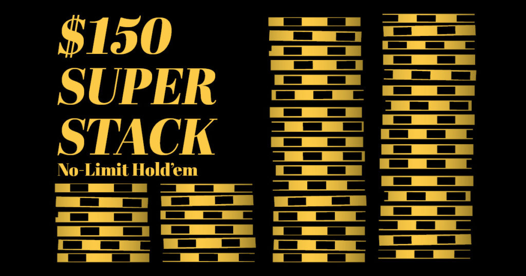 Tuesday, Wednesday, Thursday - $150 Super Stack NLH 