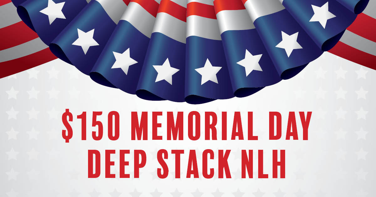 MEMORIAL DAY $150 DEEP STACK NLH-May 27