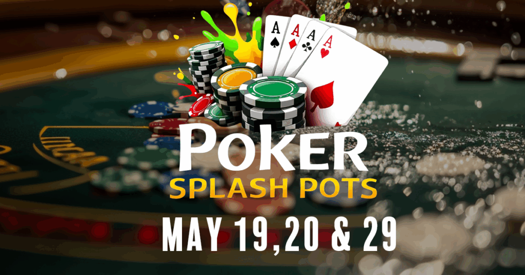 Poker Splash Pots | May 19 & 20