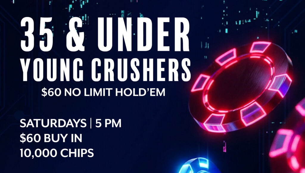 35 & UNDER YOUNG CRUSHERS - $60 NLH: SATURDAY JULY 18 & 25