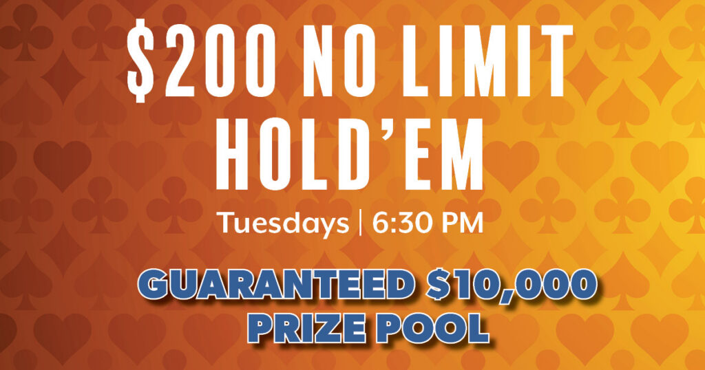 TUESDAYS - $200 NLH **$10k GUARANTEED PRIZE POOL**